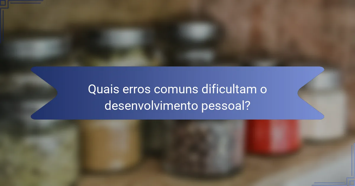 Quais erros comuns dificultam o desenvolvimento pessoal?