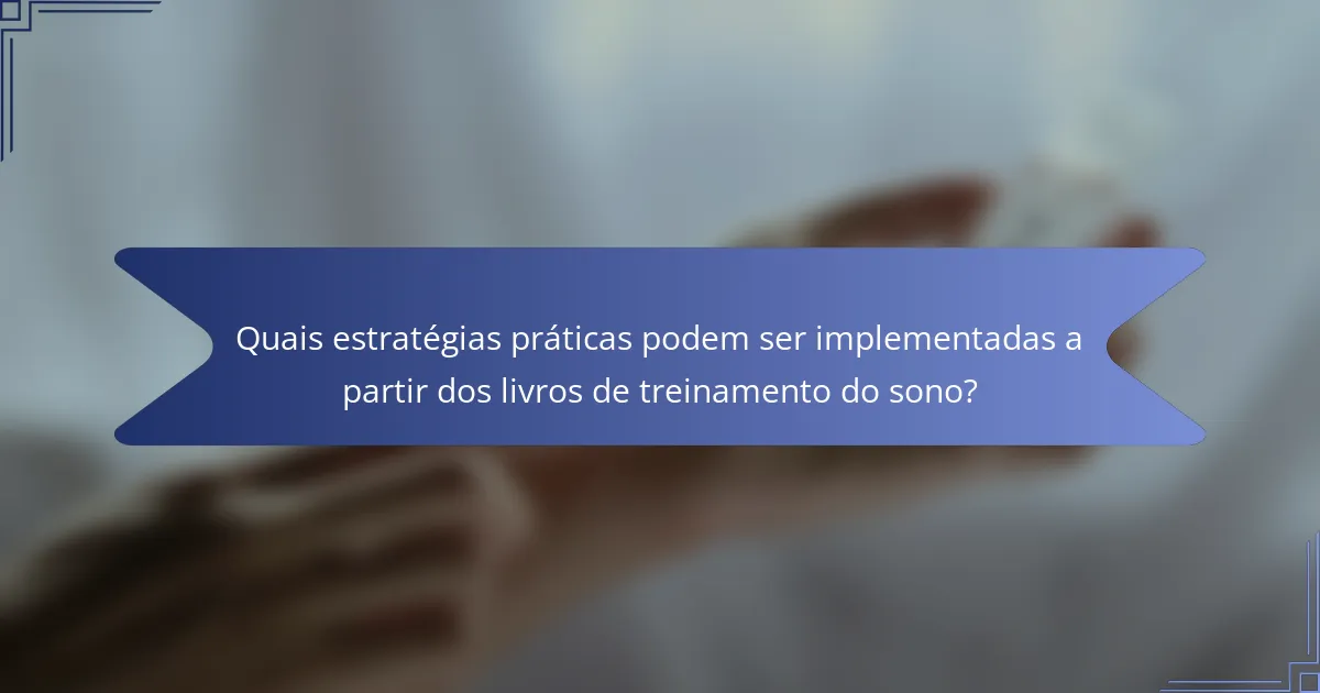 Quais estratégias práticas podem ser implementadas a partir dos livros de treinamento do sono?
