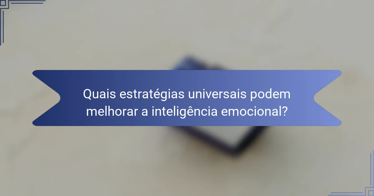 Quais estratégias universais podem melhorar a inteligência emocional?