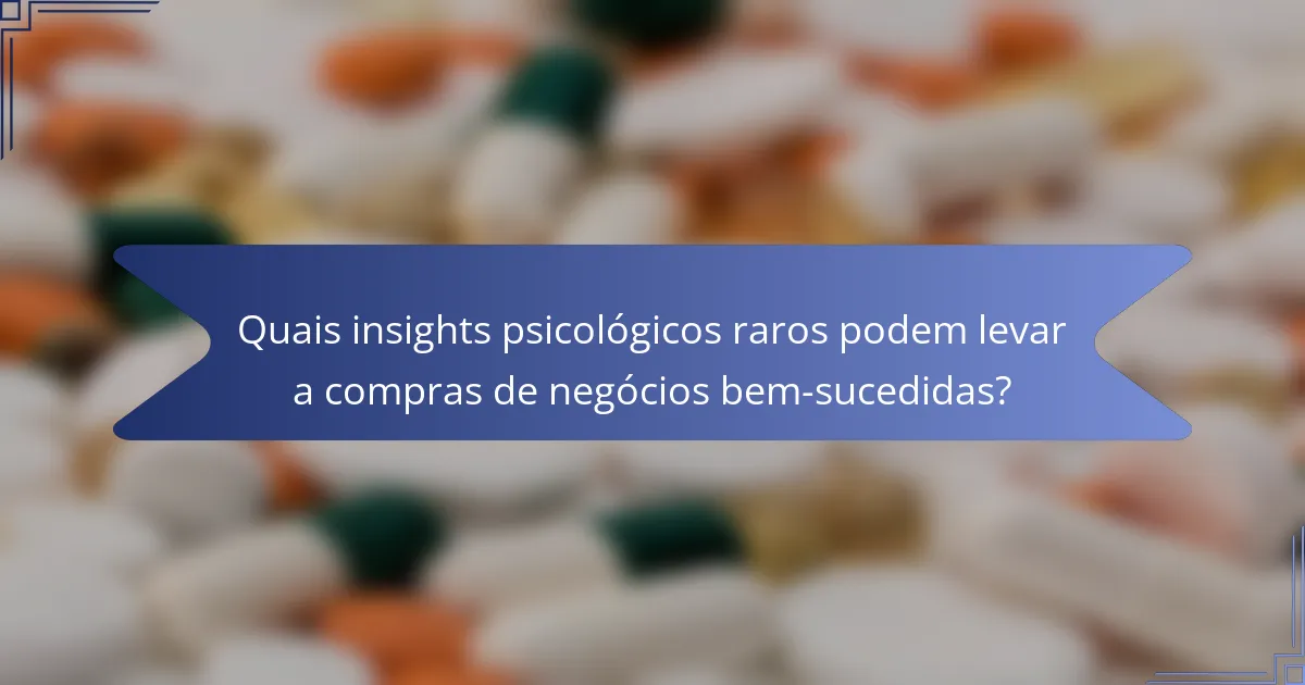 Quais insights psicológicos raros podem levar a compras de negócios bem-sucedidas?