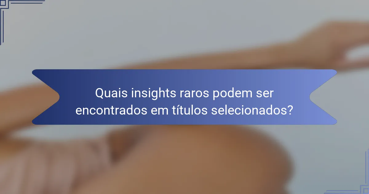 Quais insights raros podem ser encontrados em títulos selecionados?