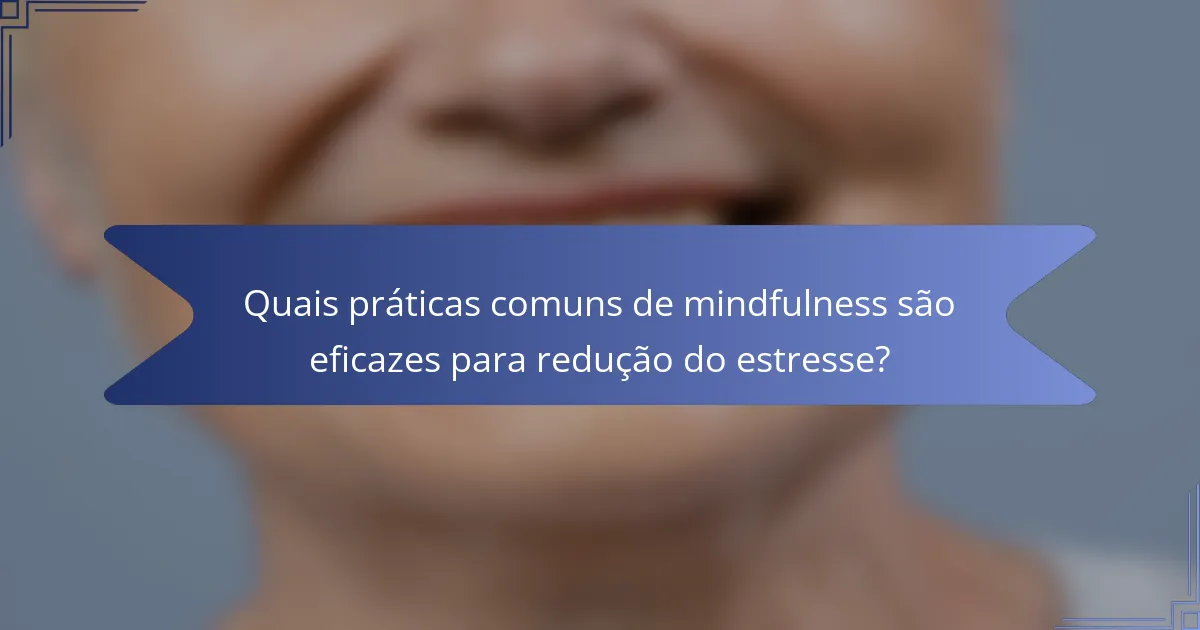 Quais práticas comuns de mindfulness são eficazes para redução do estresse?