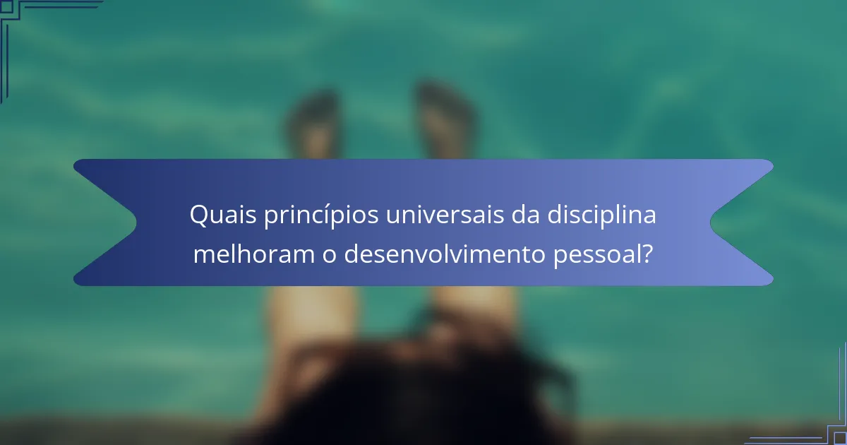 Quais princípios universais da disciplina melhoram o desenvolvimento pessoal?