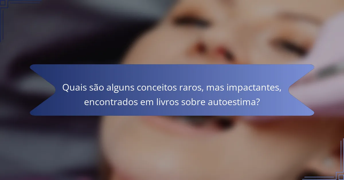 Quais são alguns conceitos raros, mas impactantes, encontrados em livros sobre autoestima?