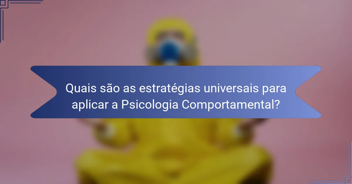 Quais são as estratégias universais para aplicar a Psicologia Comportamental?