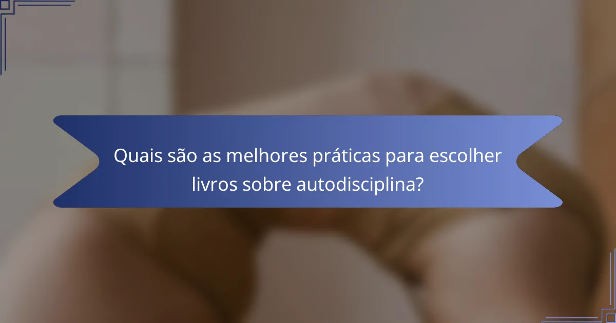 Quais são as melhores práticas para escolher livros sobre autodisciplina?