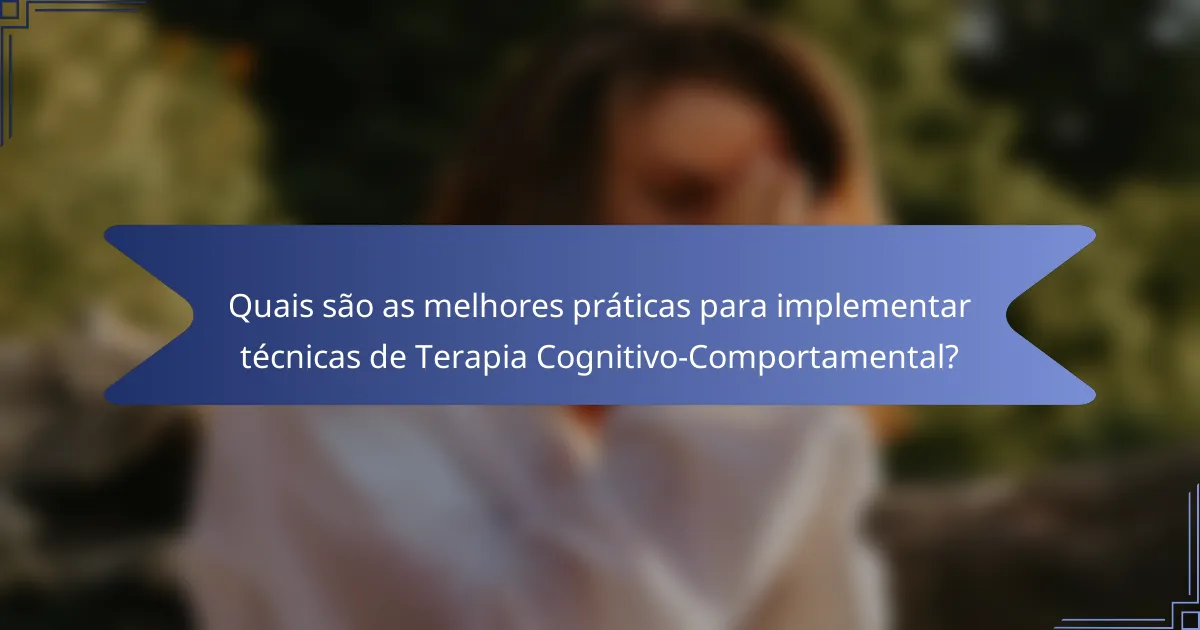 Quais são as melhores práticas para implementar técnicas de Terapia Cognitivo-Comportamental?