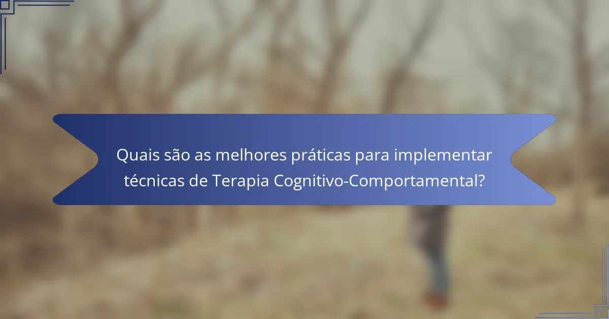 Quais são as melhores práticas para implementar técnicas de Terapia Cognitivo-Comportamental?