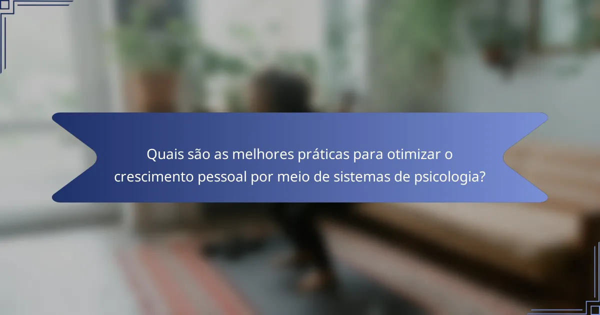 Quais são as melhores práticas para otimizar o crescimento pessoal por meio de sistemas de psicologia?