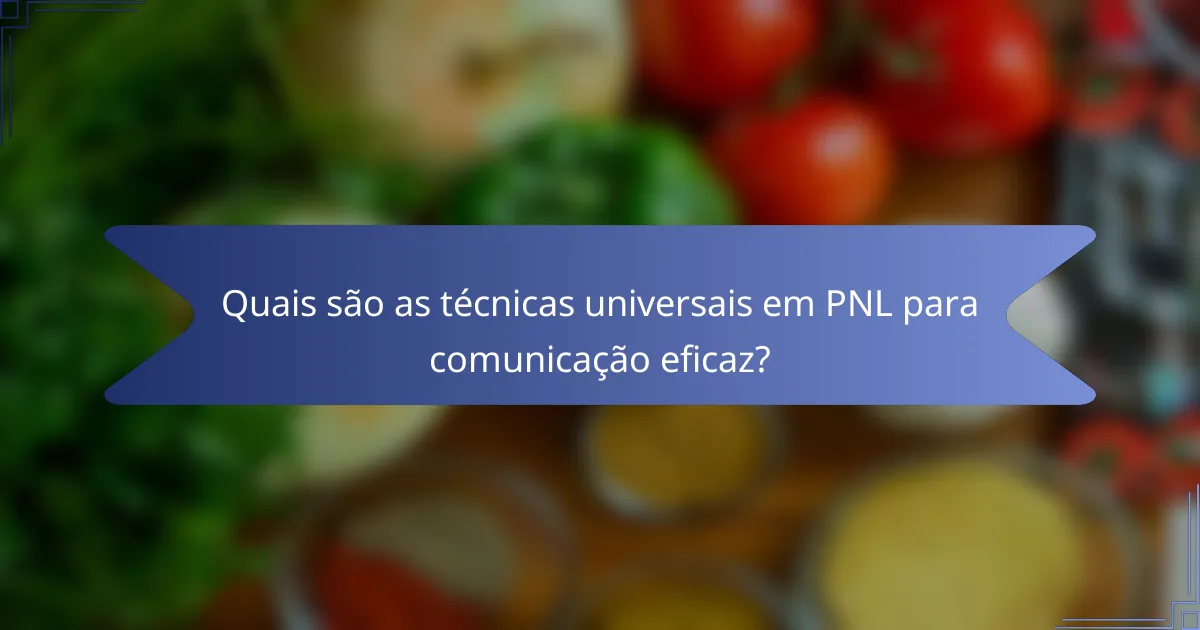 Quais são as técnicas universais em PNL para comunicação eficaz?
