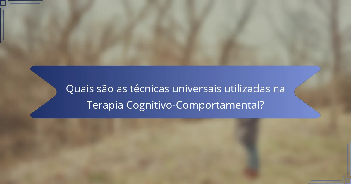 Quais são as técnicas universais utilizadas na Terapia Cognitivo-Comportamental?