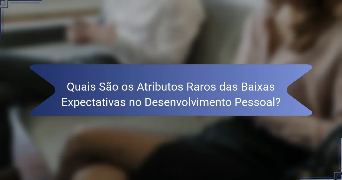 Quais São os Atributos Raros das Baixas Expectativas no Desenvolvimento Pessoal?