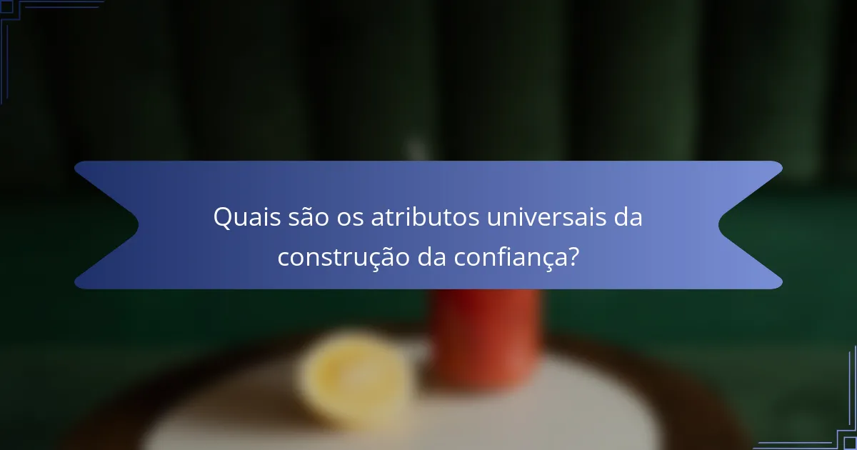 Quais são os atributos universais da construção da confiança?