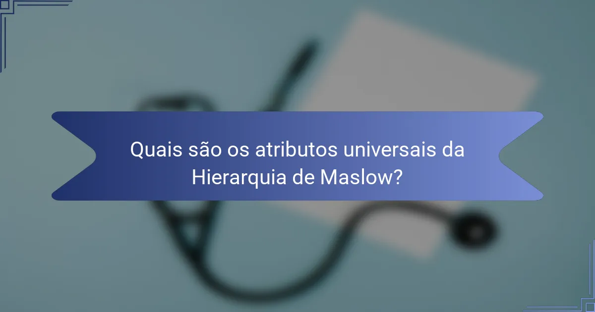 Quais são os atributos universais da Hierarquia de Maslow?