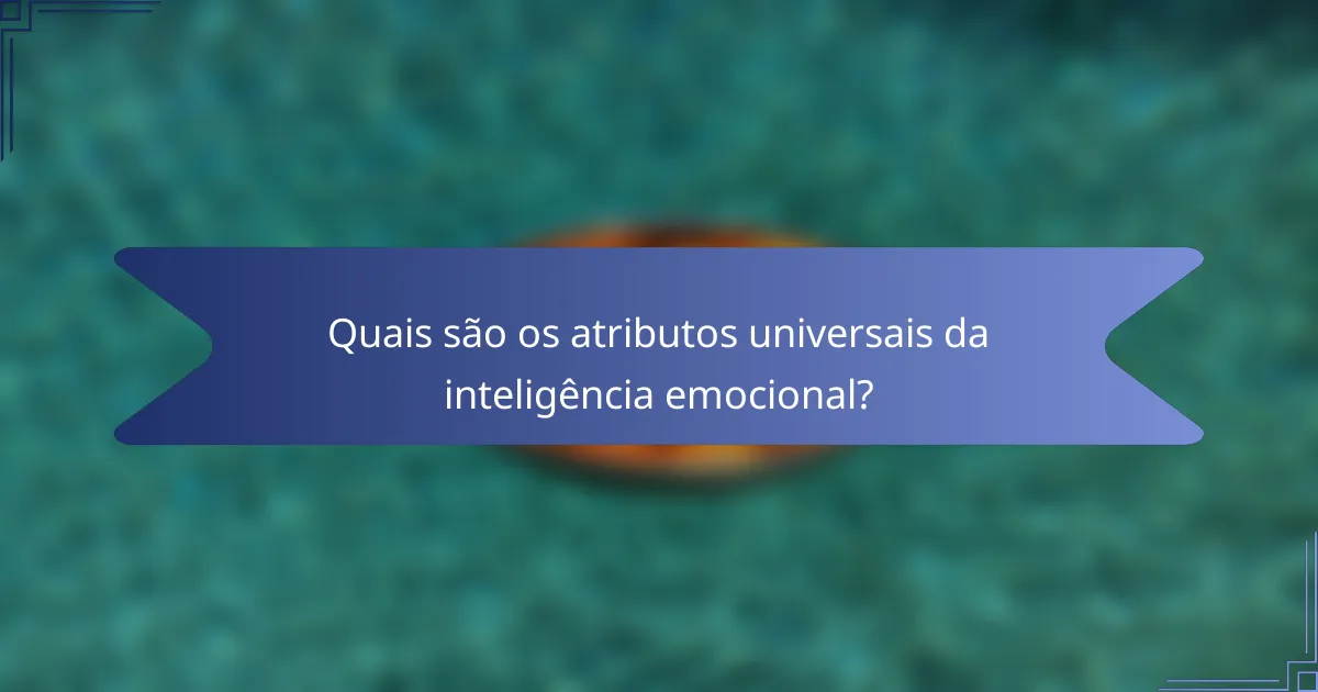 Quais são os atributos universais da inteligência emocional?