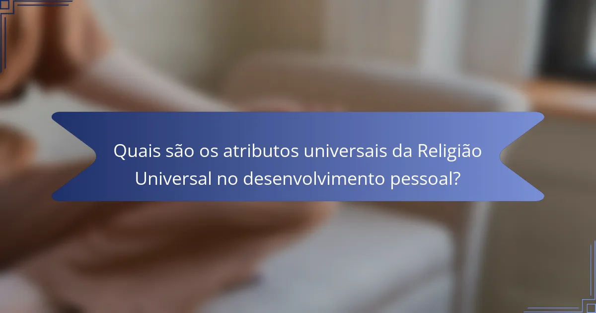 Quais são os atributos universais da Religião Universal no desenvolvimento pessoal?