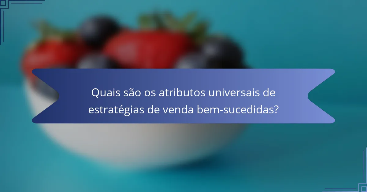 Quais são os atributos universais de estratégias de venda bem-sucedidas?
