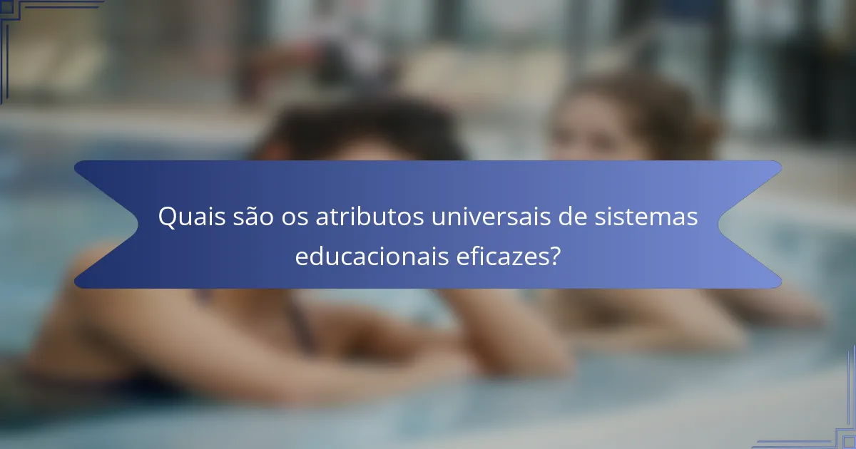 Quais são os atributos universais de sistemas educacionais eficazes?