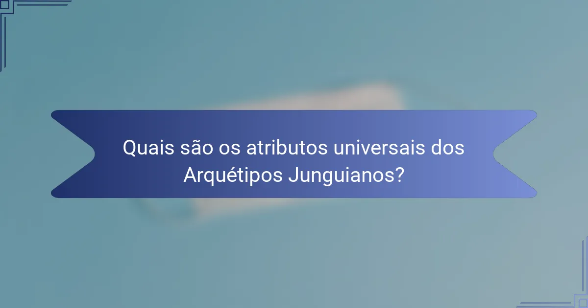 Quais são os atributos universais dos Arquétipos Junguianos?