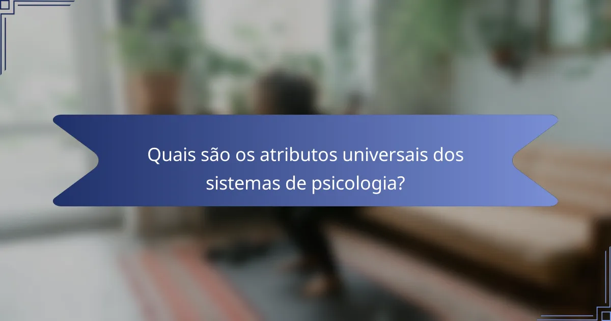 Quais são os atributos universais dos sistemas de psicologia?