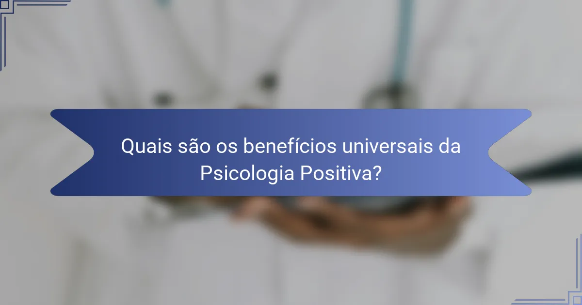 Quais são os benefícios universais da Psicologia Positiva?
