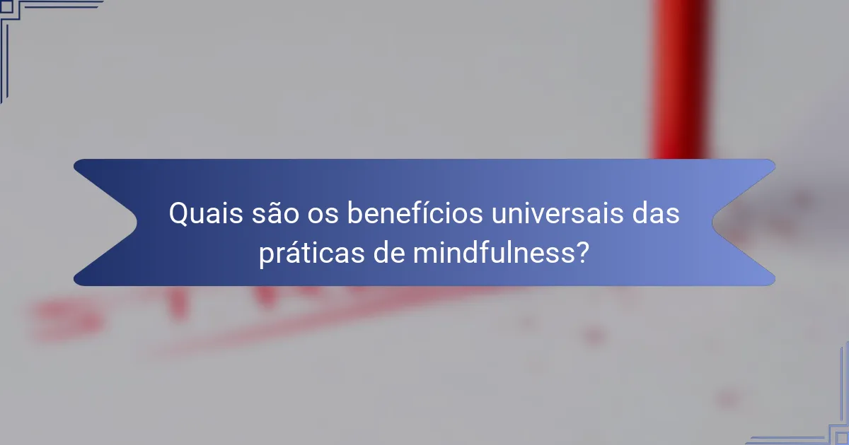Quais são os benefícios universais das práticas de mindfulness?