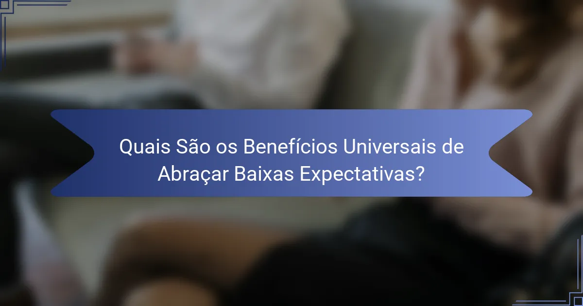 Quais São os Benefícios Universais de Abraçar Baixas Expectativas?