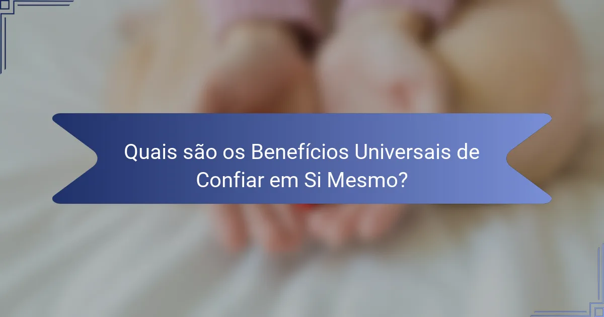 Quais são os Benefícios Universais de Confiar em Si Mesmo?