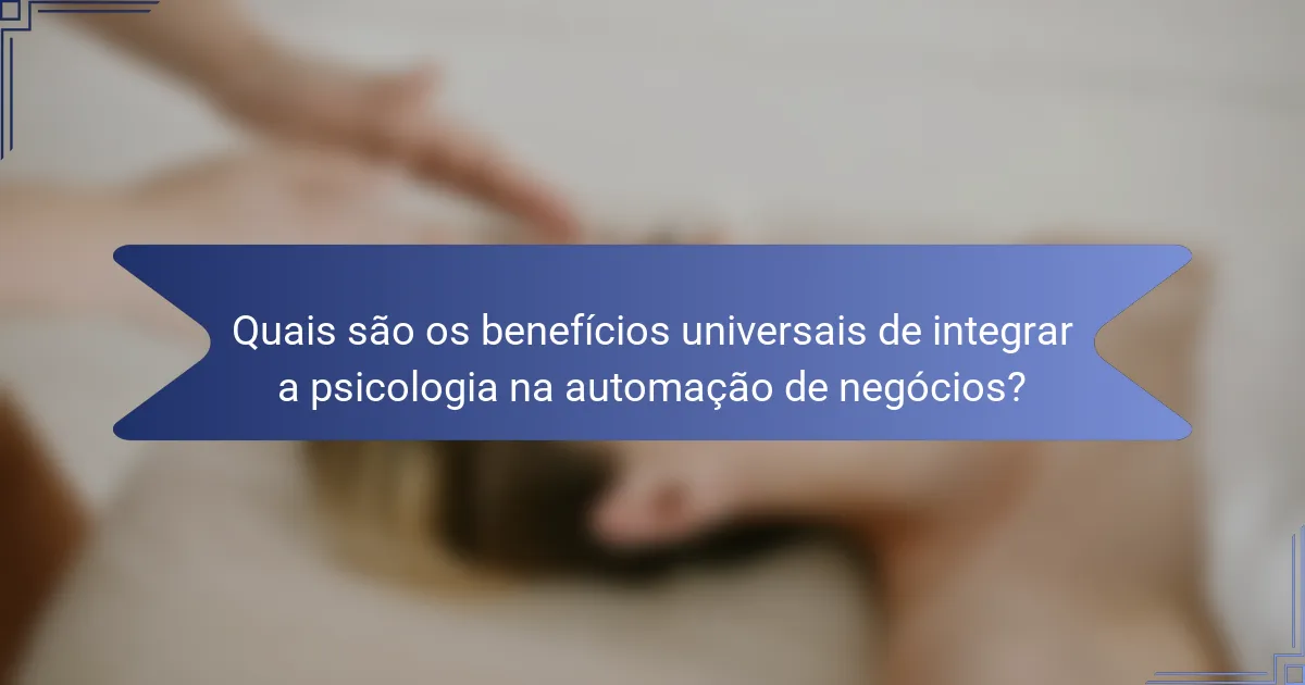 Quais são os benefícios universais de integrar a psicologia na automação de negócios?