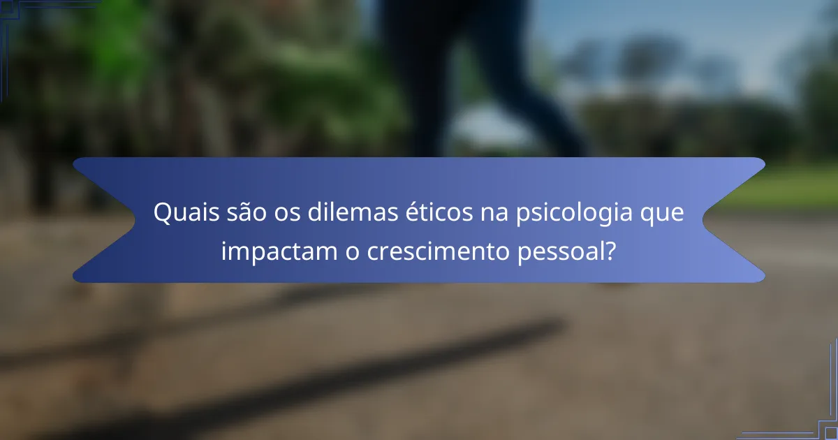 Quais são os dilemas éticos na psicologia que impactam o crescimento pessoal?