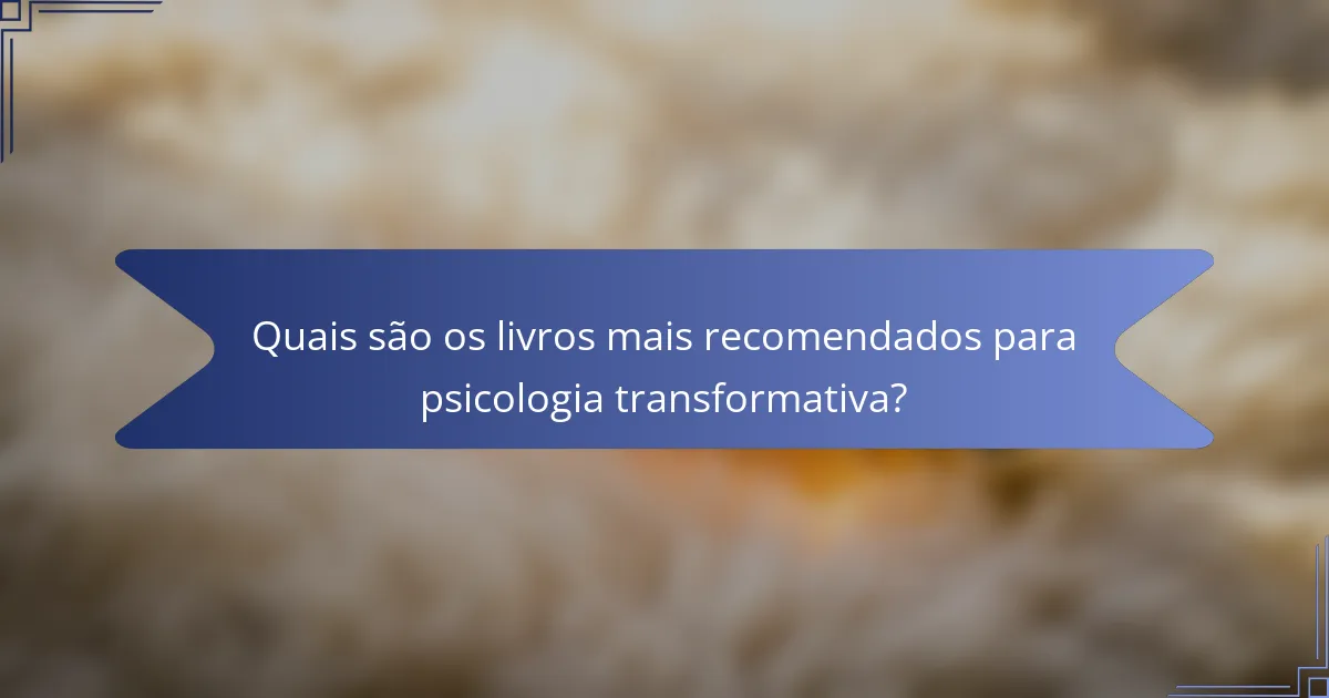 Quais são os livros mais recomendados para psicologia transformativa?