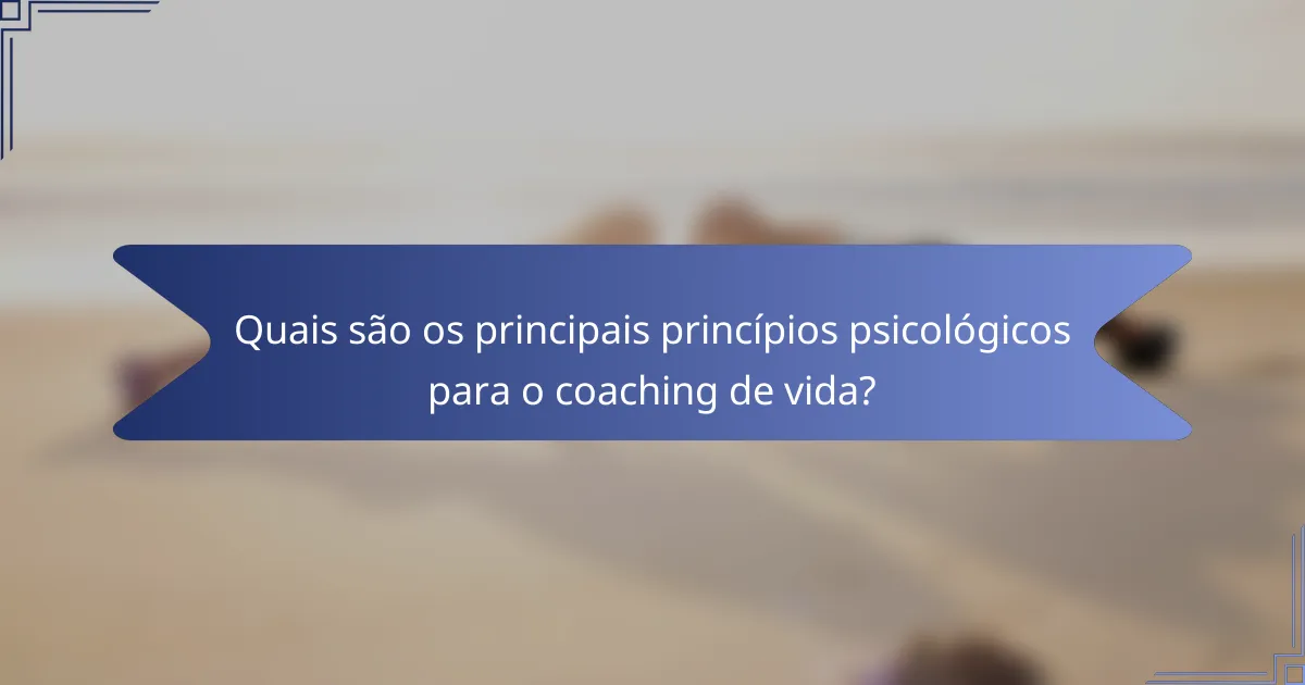 Quais são os principais princípios psicológicos para o coaching de vida?