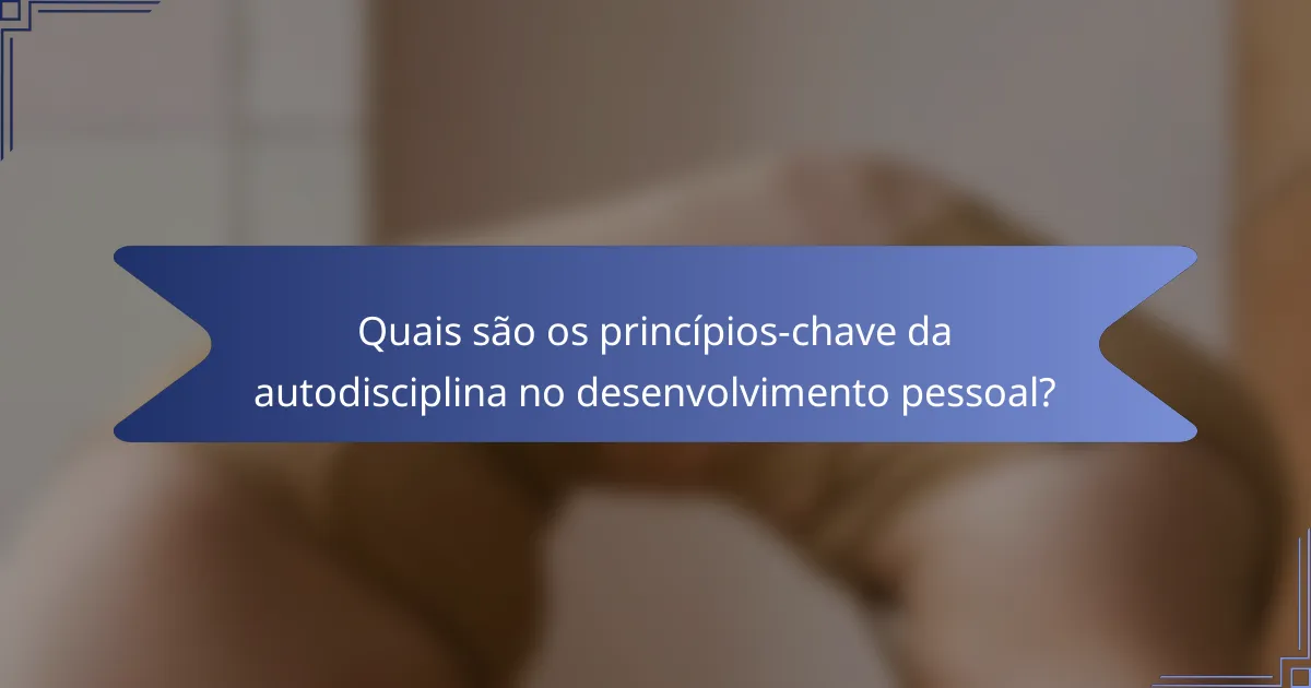 Quais são os princípios-chave da autodisciplina no desenvolvimento pessoal?