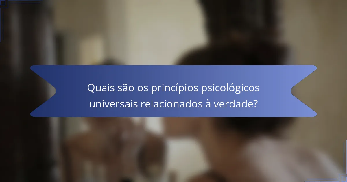 Quais são os princípios psicológicos universais relacionados à verdade?
