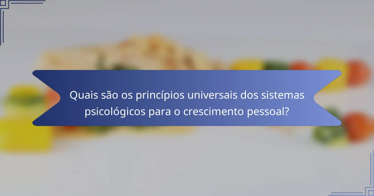 Quais são os princípios universais dos sistemas psicológicos para o crescimento pessoal?