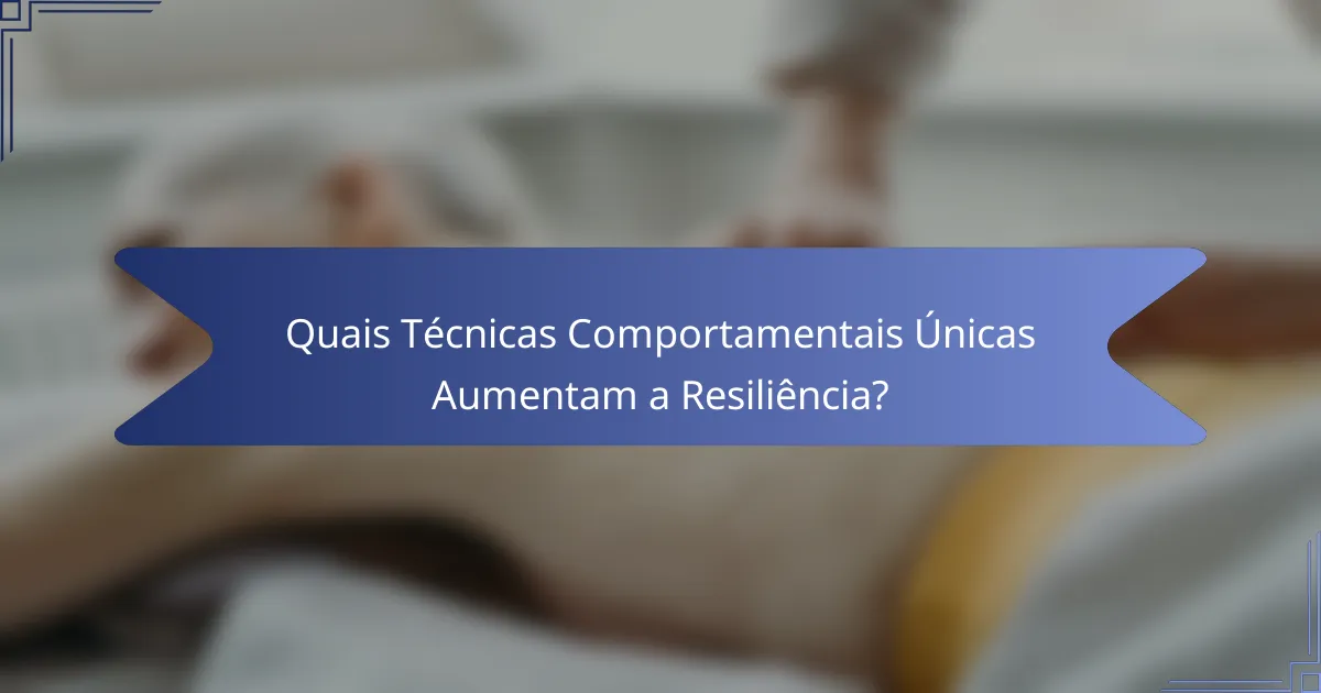 Quais Técnicas Comportamentais Únicas Aumentam a Resiliência?