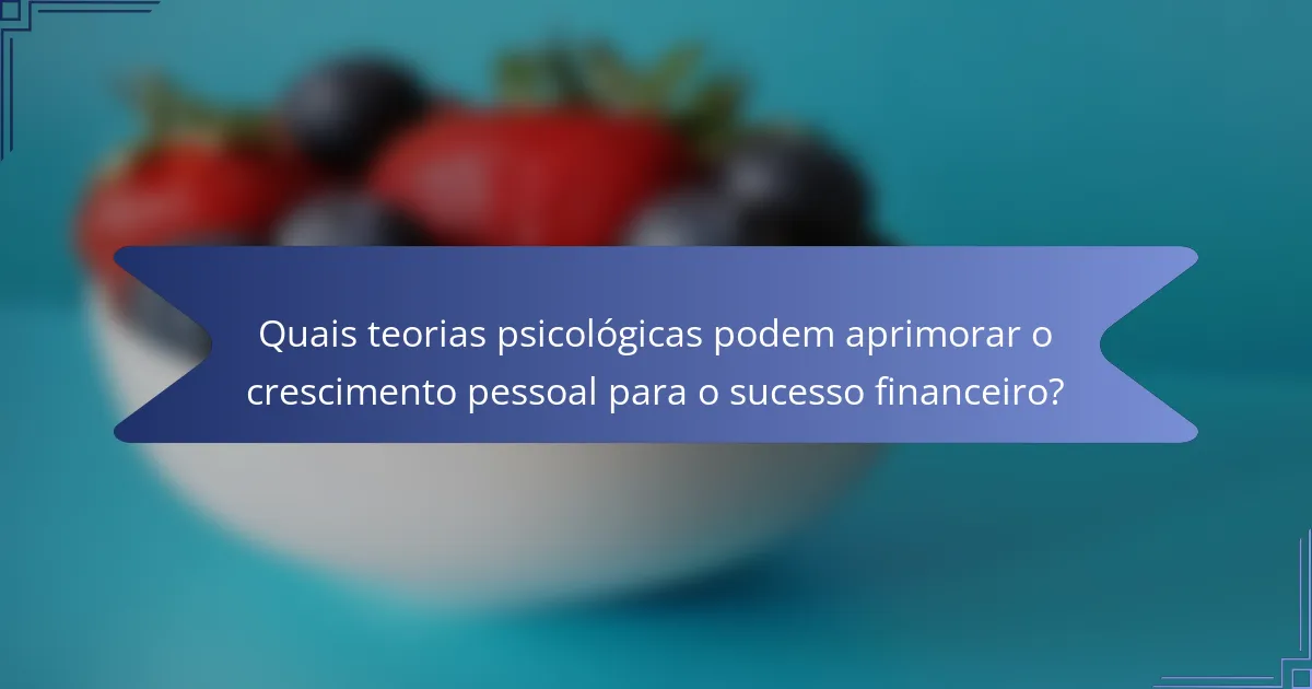 Quais teorias psicológicas podem aprimorar o crescimento pessoal para o sucesso financeiro?