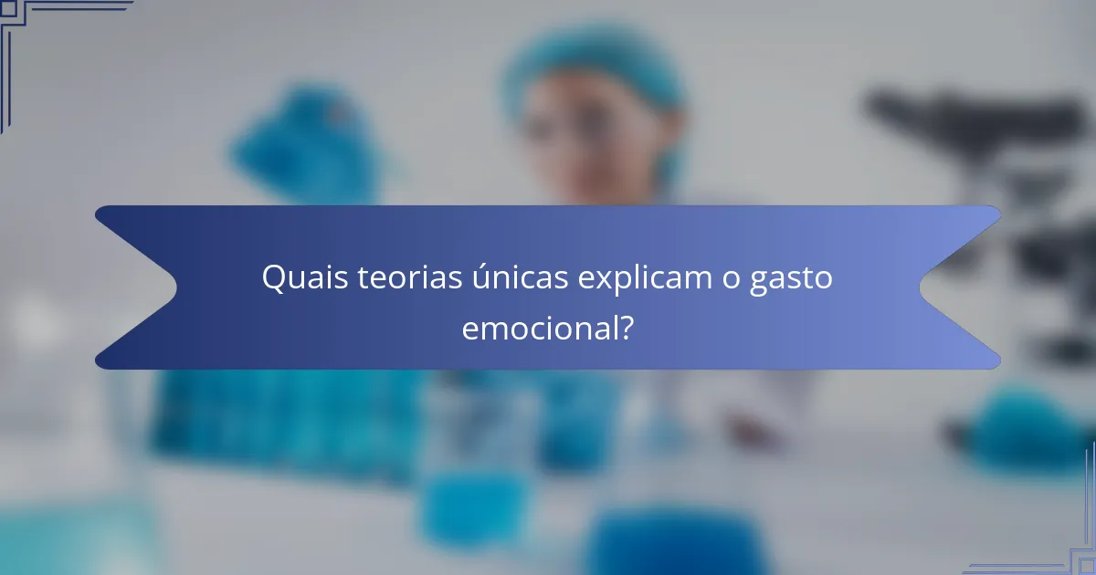 Quais teorias únicas explicam o gasto emocional?