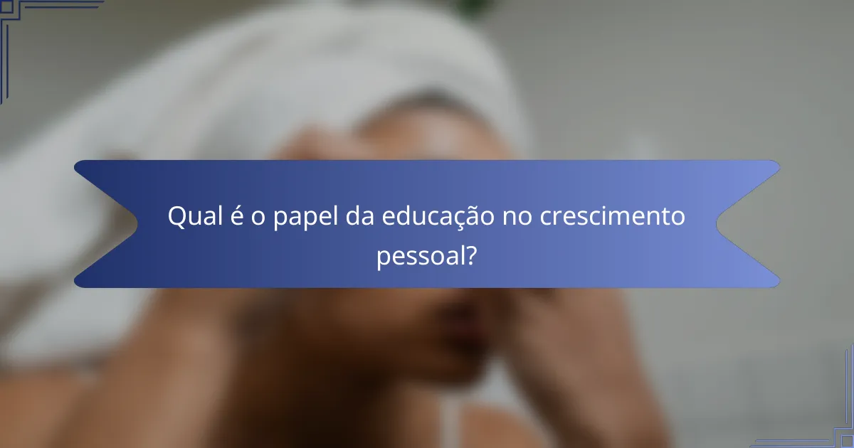 Qual é o papel da educação no crescimento pessoal?