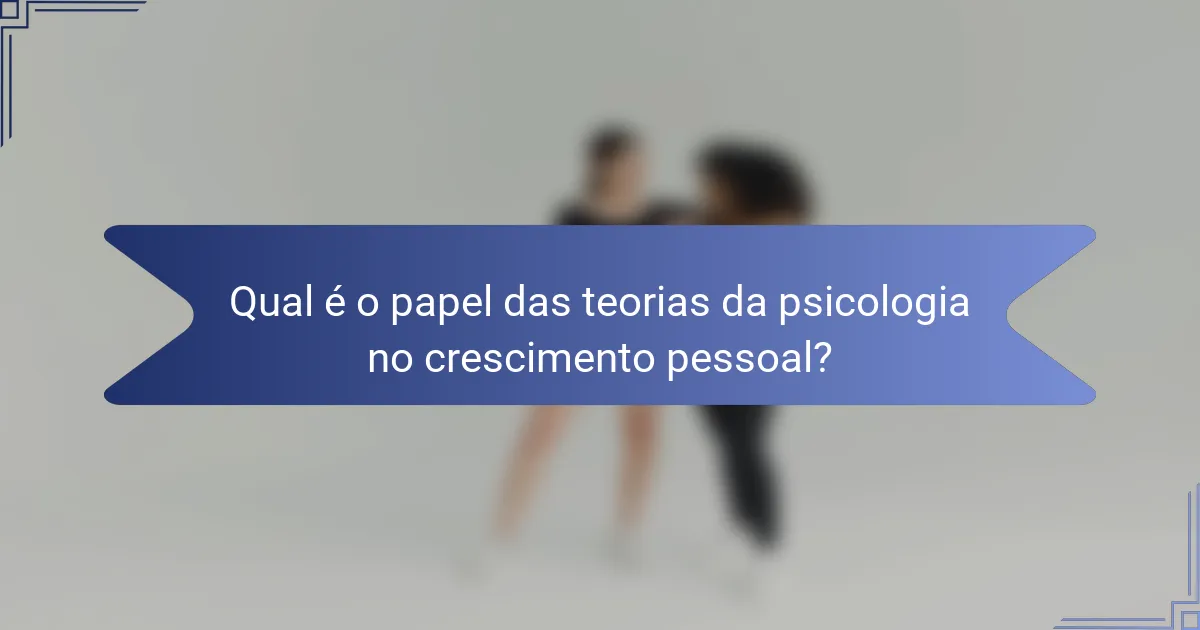 Qual é o papel das teorias da psicologia no crescimento pessoal?